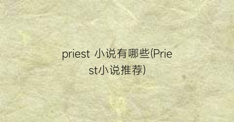priest 小说有哪些(Priest小说推荐)